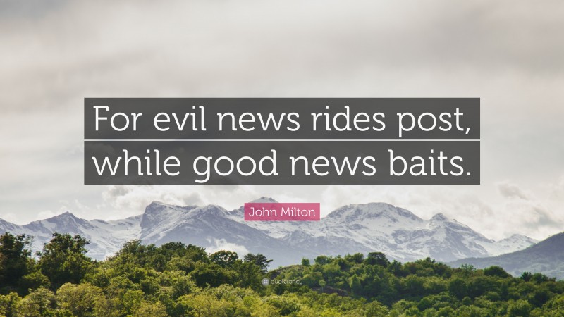 John Milton Quote: “For evil news rides post, while good news baits.”