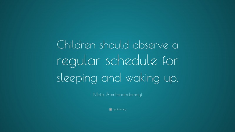 Mata Amritanandamayi Quote: “Children should observe a regular schedule for sleeping and waking up.”