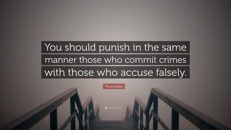 Thucydides Quote: “You should punish in the same manner those who commit crimes with those who accuse falsely.”