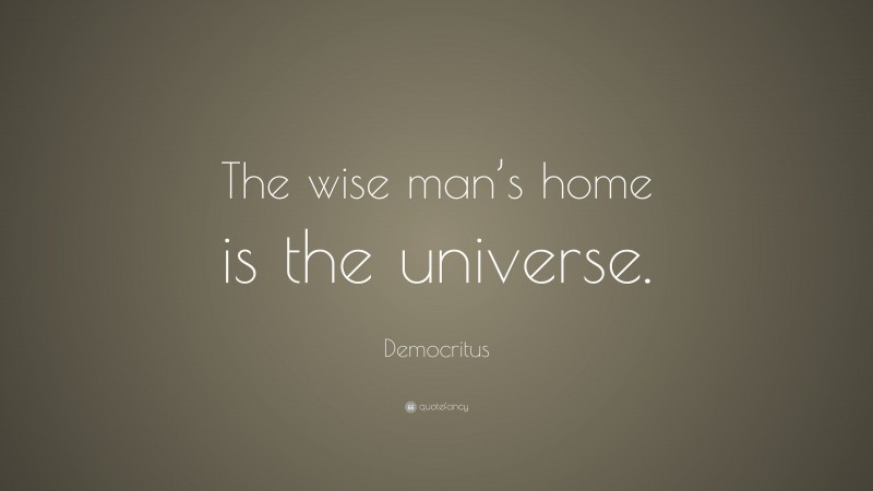 Democritus Quote: “The wise man’s home is the universe.”