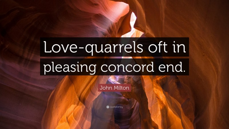 John Milton Quote: “Love-quarrels oft in pleasing concord end.”
