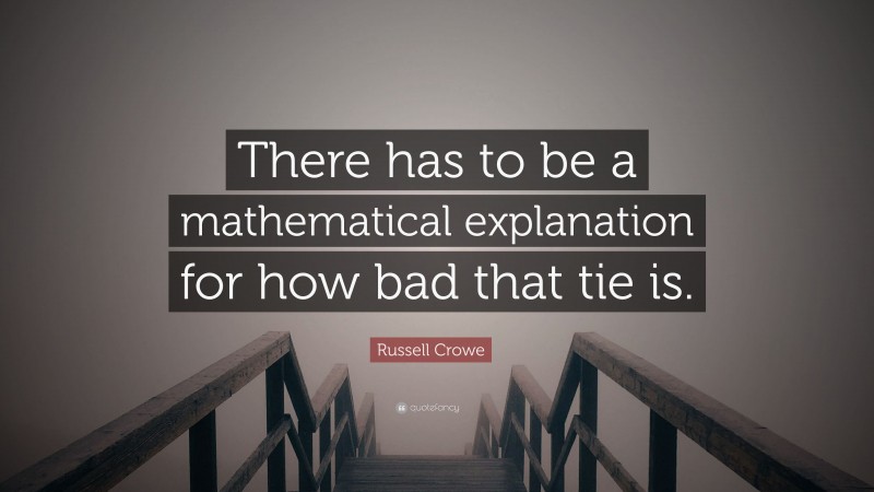 Russell Crowe Quote: “There has to be a mathematical explanation for how bad that tie is.”