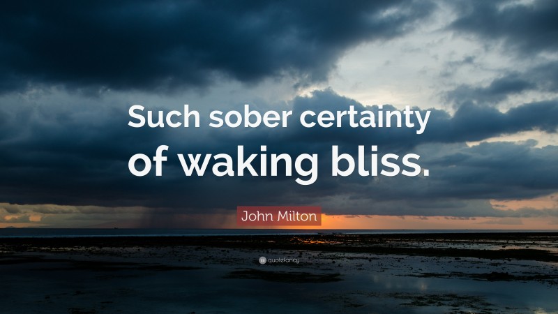 John Milton Quote: “Such sober certainty of waking bliss.”