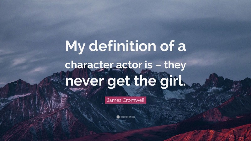 James Cromwell Quote: “My definition of a character actor is – they never get the girl.”