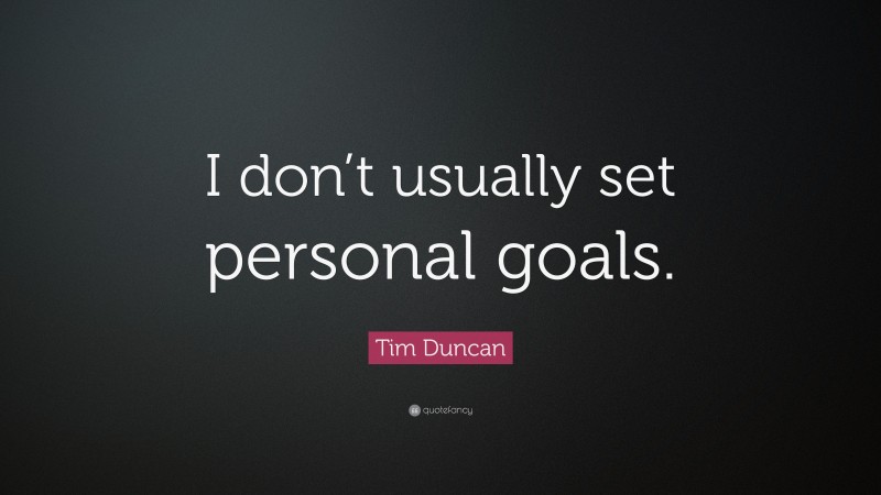 Tim Duncan Quote: “I don’t usually set personal goals.”