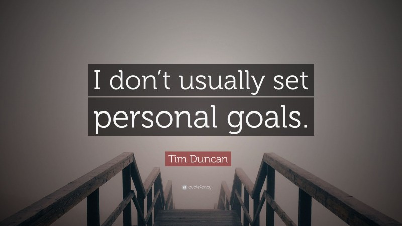 Tim Duncan Quote: “I don’t usually set personal goals.”