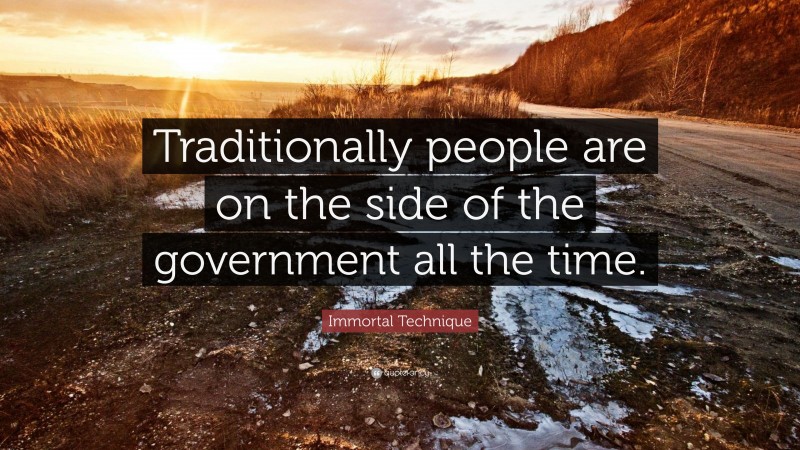 Immortal Technique Quote: “Traditionally people are on the side of the government all the time.”