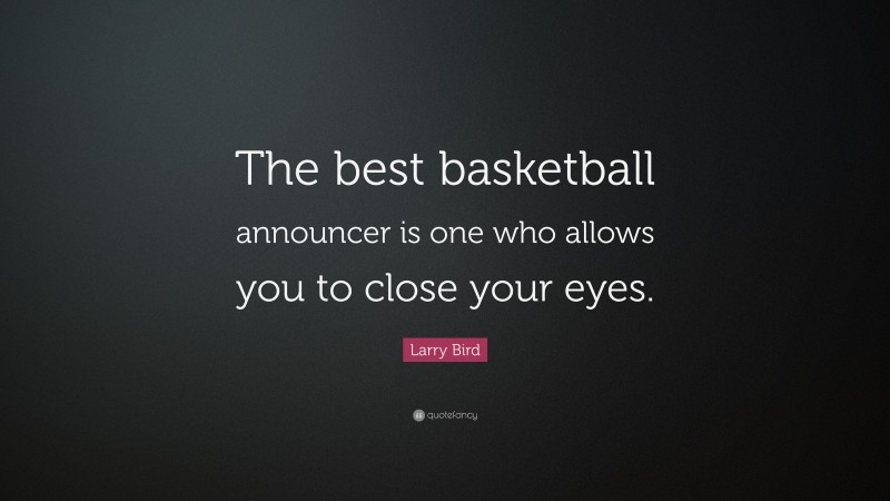 Larry Bird Quote: “The best basketball announcer is one who allows you to close your eyes.”