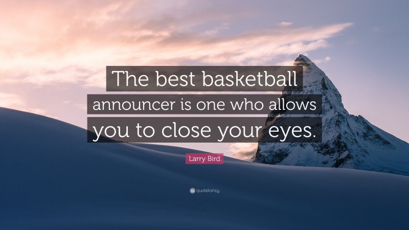 Larry Bird Quote: “The best basketball announcer is one who allows you to close your eyes.”