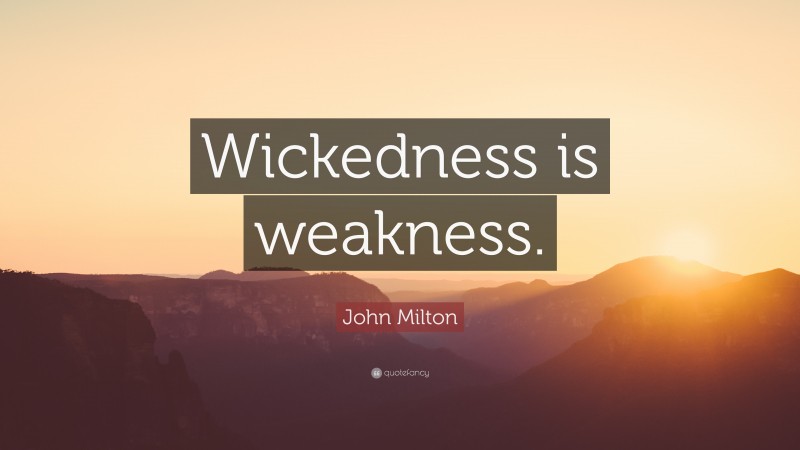 John Milton Quote: “Wickedness is weakness.”