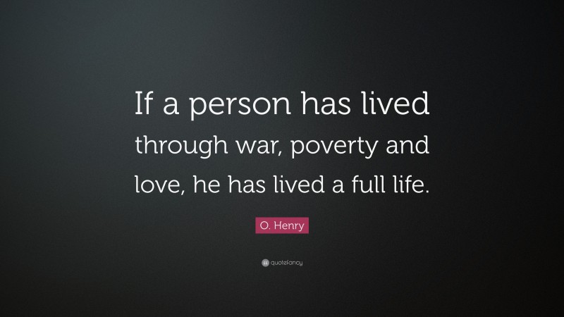O. Henry Quote: “If a person has lived through war, poverty and love, he has lived a full life.”