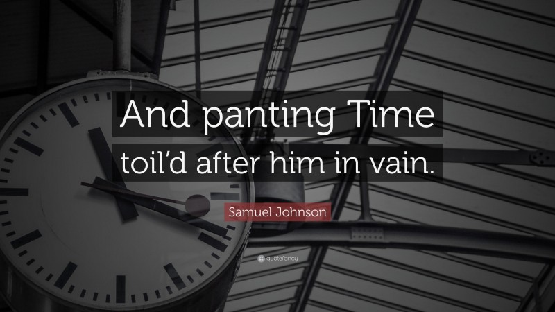 Samuel Johnson Quote: “And panting Time toil’d after him in vain.”
