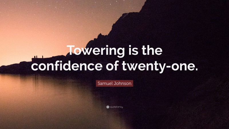 Samuel Johnson Quote: “Towering is the confidence of twenty-one.”