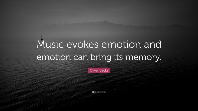 Oliver Sacks Quote: “Music evokes emotion and emotion can bring its memory.”