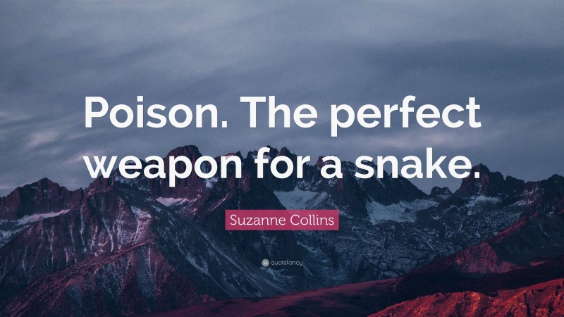 Suzanne Collins Quote: “Poison. The perfect weapon for a snake.”