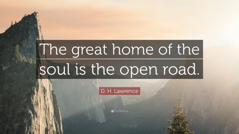 D. H. Lawrence Quote: “The great home of the soul is the open road.”