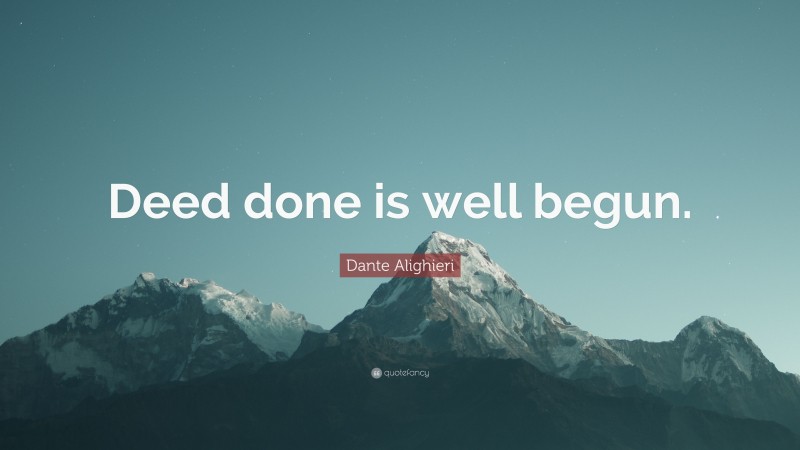 Dante Alighieri Quote: “Deed done is well begun.”
