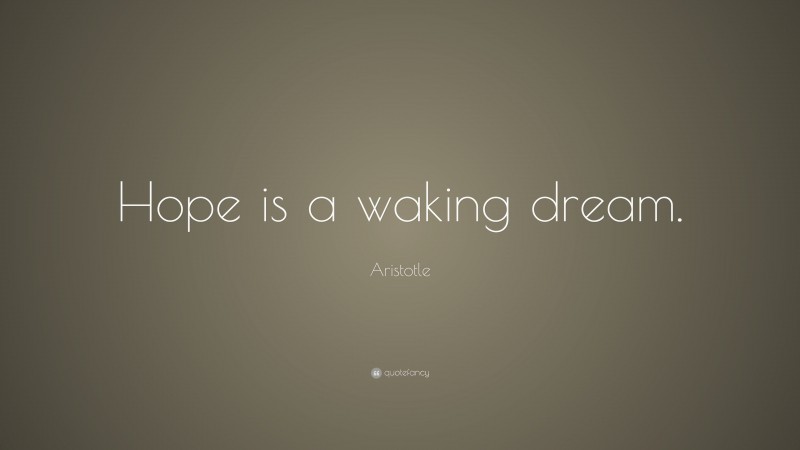 Aristotle Quote: “Hope is a waking dream.”