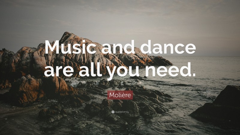 Molière Quote: “Music and dance are all you need.”