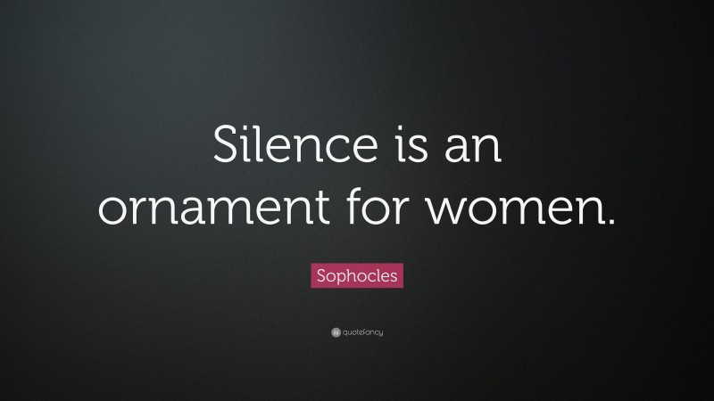 Sophocles Quote: “Silence is an ornament for women.”