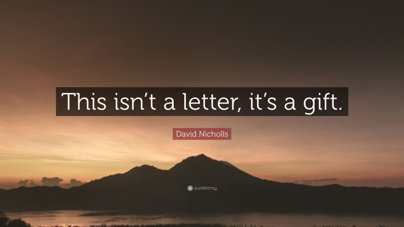 David Nicholls Quote: “This isn’t a letter, it’s a gift.”