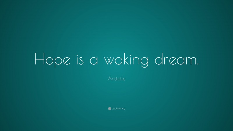 Aristotle Quote: “Hope is a waking dream.”