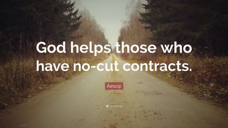 Aesop Quote: “God helps those who have no-cut contracts.”