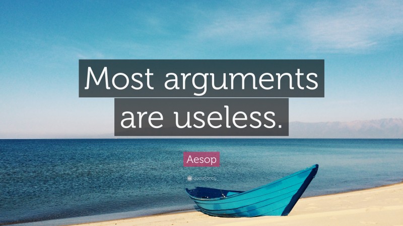 Aesop Quote: “Most arguments are useless.”