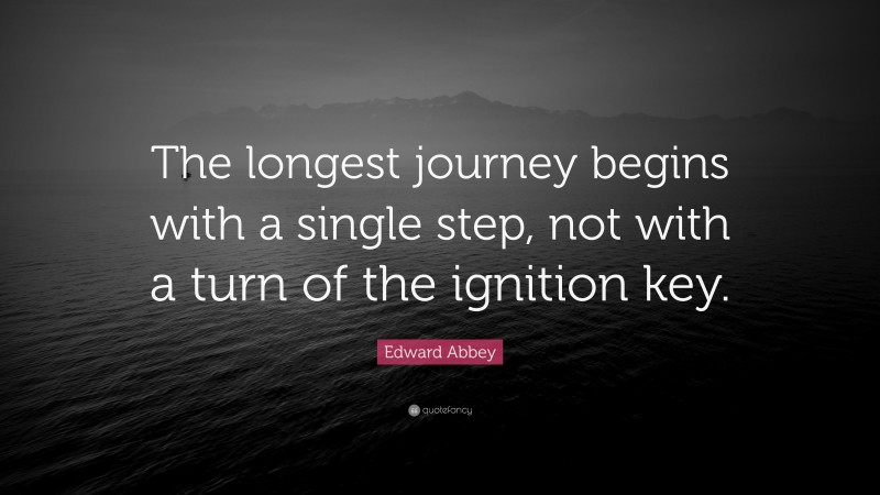 Edward Abbey Quote: “The longest journey begins with a single step, not with a turn of the ignition key.”