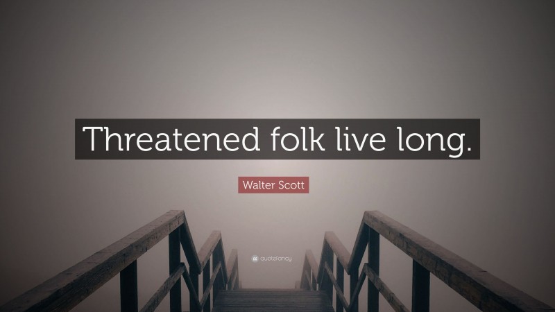 Walter Scott Quote: “Threatened folk live long.”