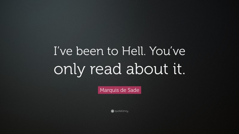Marquis de Sade Quote: “I’ve been to Hell. You’ve only read about it.”