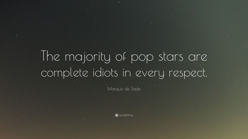 Marquis de Sade Quote: “The majority of pop stars are complete idiots in every respect.”