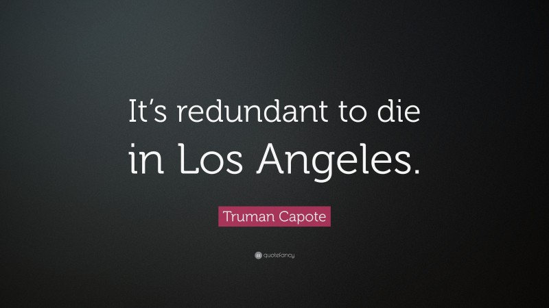 Truman Capote Quote: “It’s redundant to die in Los Angeles.”