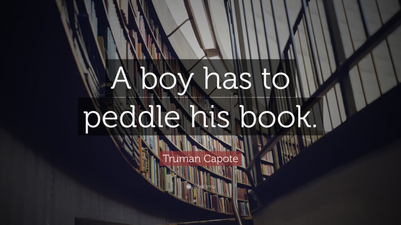Truman Capote Quote: “A boy has to peddle his book.”