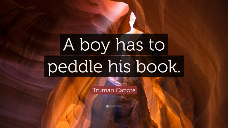 Truman Capote Quote: “A boy has to peddle his book.”