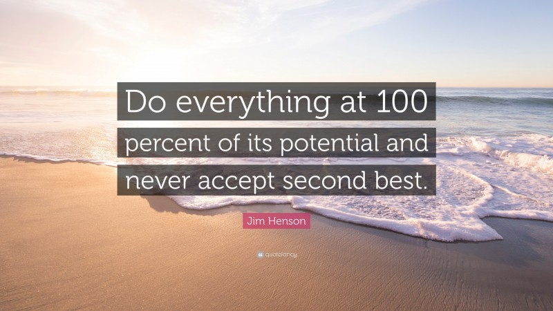 Jim Henson Quote: “Do everything at 100 percent of its potential and never accept second best.”