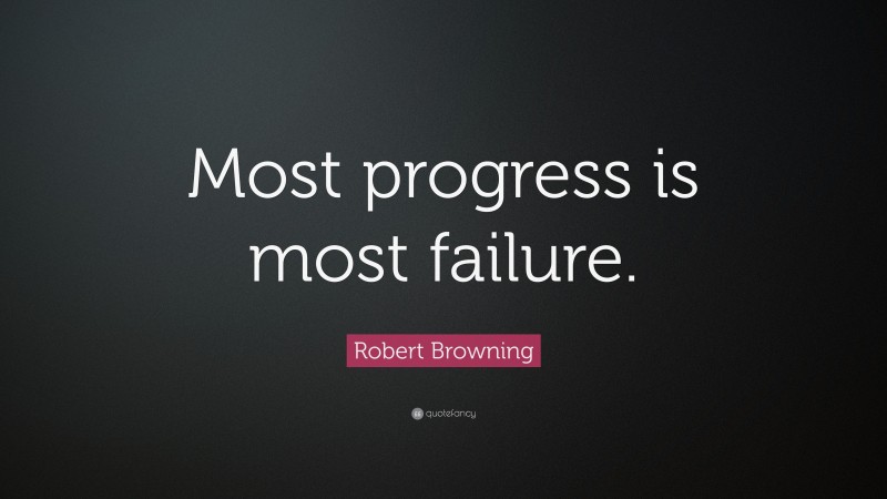 Robert Browning Quote: “Most progress is most failure.”