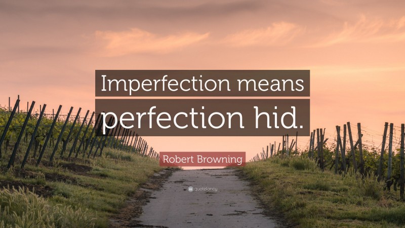 Robert Browning Quote: “Imperfection means perfection hid.”