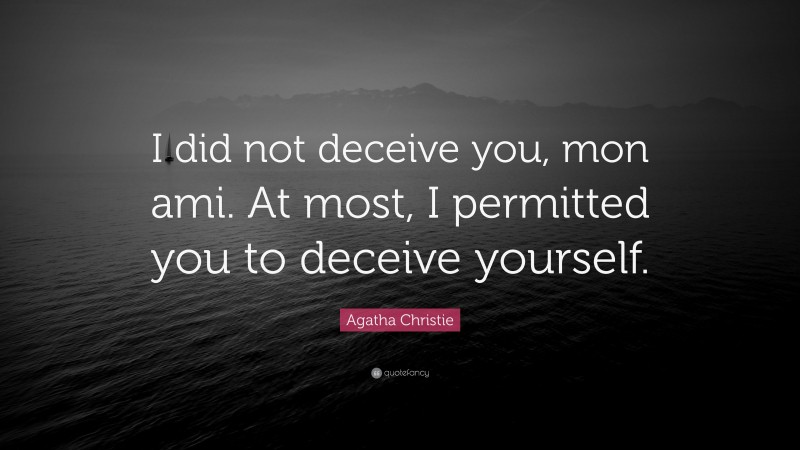 Agatha Christie Quote: “I did not deceive you, mon ami. At most, I permitted you to deceive yourself.”