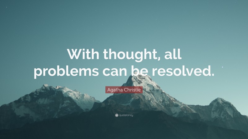 Agatha Christie Quote: “With thought, all problems can be resolved.”