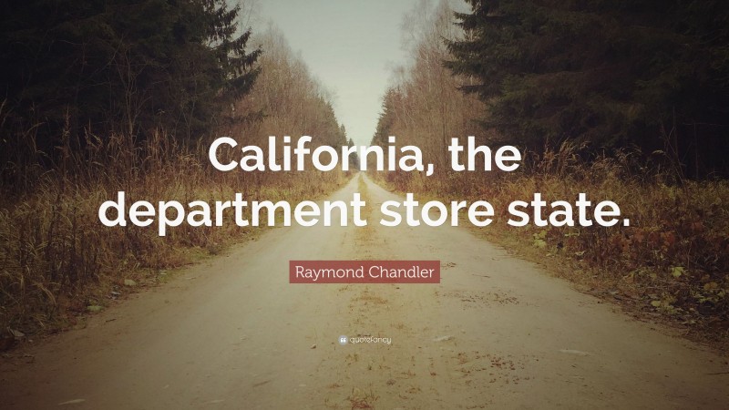 Raymond Chandler Quote: “California, the department store state.”
