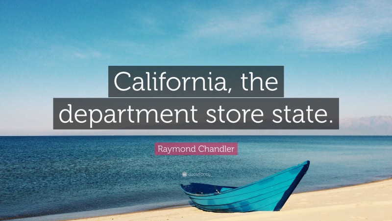 Raymond Chandler Quote: “California, the department store state.”