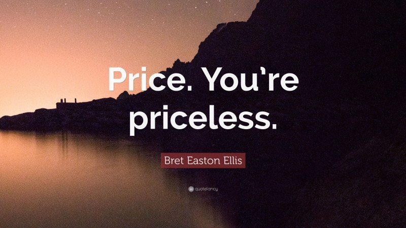 Bret Easton Ellis Quote: “Price. You’re priceless.”