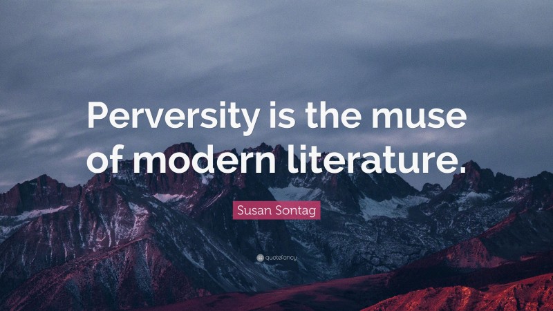 Susan Sontag Quote: “Perversity is the muse of modern literature.”