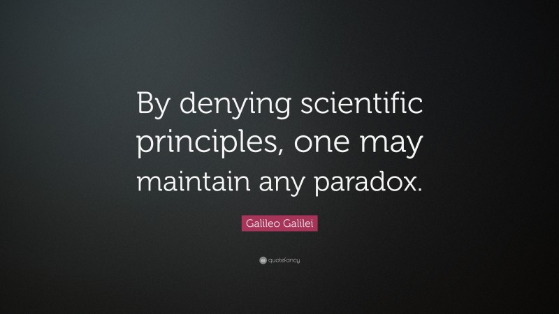 Galileo Galilei Quote: “By denying scientific principles, one may maintain any paradox.”