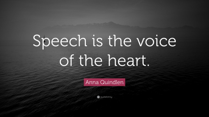 Anna Quindlen Quote: “Speech is the voice of the heart.”