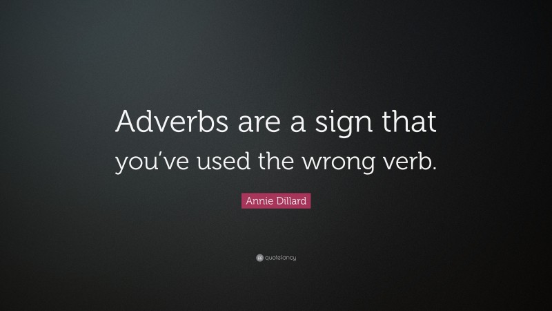 Annie Dillard Quote: “Adverbs are a sign that you’ve used the wrong verb.”