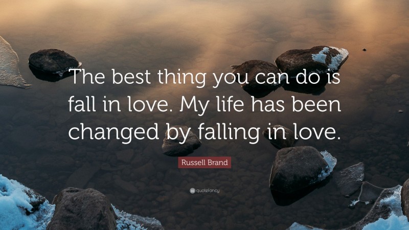 Russell Brand Quote: “The best thing you can do is fall in love. My life has been changed by falling in love.”