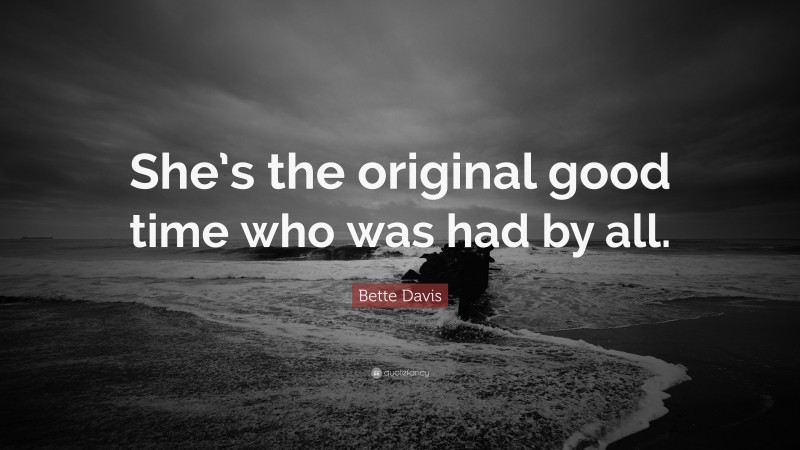 Bette Davis Quote: “She’s the original good time who was had by all.”
