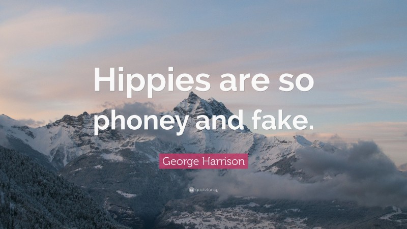 George Harrison Quote: “Hippies are so phoney and fake.”